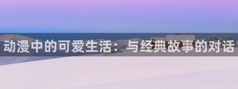 omofun官方版下载：动漫中的可爱生活：与经典故事的对话